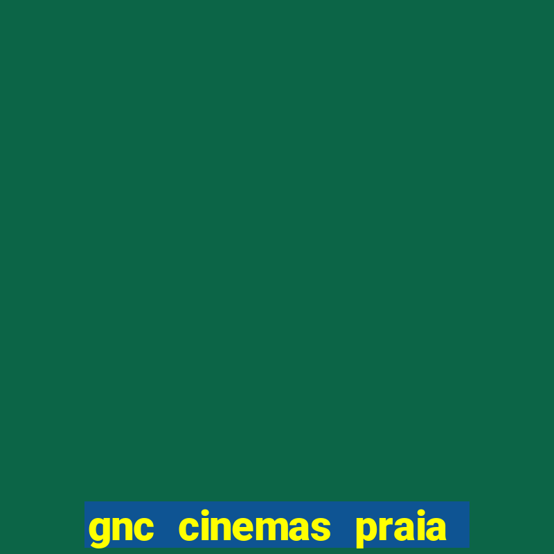 gnc cinemas praia de belas